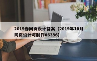 阿克苏2019春网页设计答案（2019年10月网页设计与制作06386）