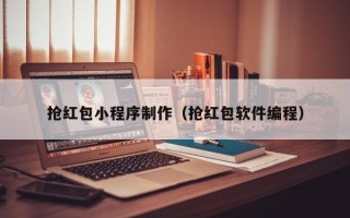 阿克苏抢红包小程序制作（抢红包软件编程）