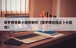 阿克苏塔罗牌测算小程序制作（塔罗牌在线占卜小游戏）