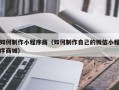 阿克苏如何制作小程序商（如何制作自己的微信小程序商城）